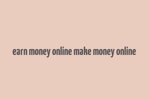 earn money online make money online