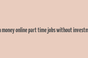 earn money online part time jobs without investment