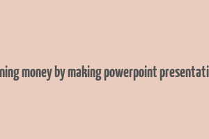 earning money by making powerpoint presentations