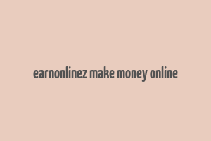 earnonlinez make money online