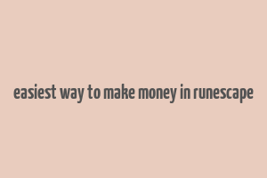 easiest way to make money in runescape