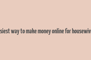 easiest way to make money online for housewives