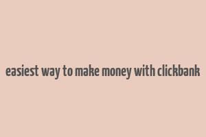 easiest way to make money with clickbank