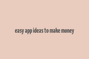 easy app ideas to make money