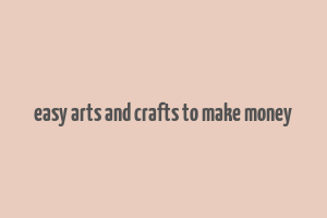 easy arts and crafts to make money