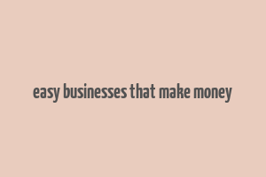 easy businesses that make money