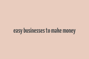 easy businesses to make money