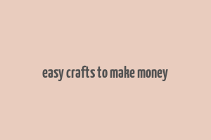 easy crafts to make money