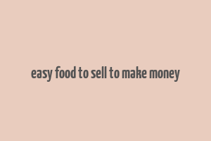 easy food to sell to make money