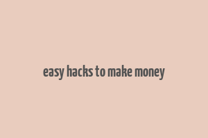 easy hacks to make money