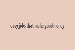 easy jobs that make good money