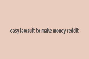 easy lawsuit to make money reddit