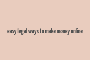 easy legal ways to make money online