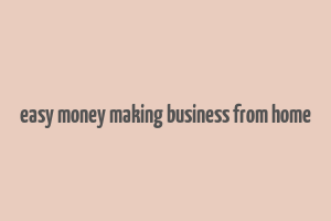 easy money making business from home