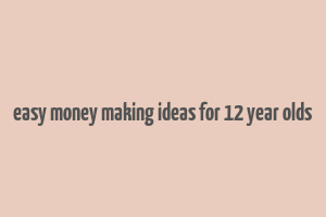 easy money making ideas for 12 year olds