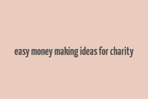 easy money making ideas for charity