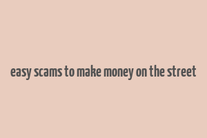 easy scams to make money on the street