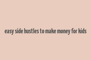 easy side hustles to make money for kids