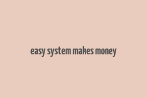 easy system makes money