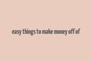 easy things to make money off of