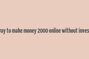 easy way to make money 2000 online without investment