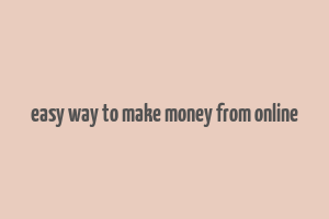 easy way to make money from online