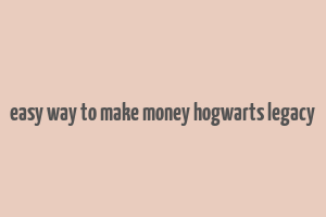 easy way to make money hogwarts legacy