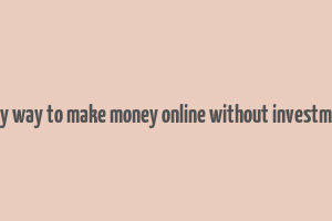 easy way to make money online without investment