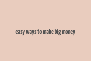 easy ways to make big money