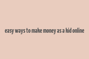 easy ways to make money as a kid online