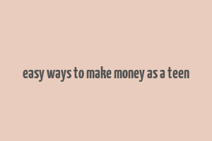 easy ways to make money as a teen