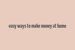 easy ways to make money at home