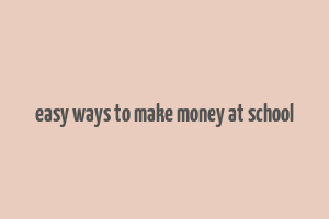 easy ways to make money at school