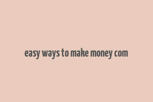 easy ways to make money com