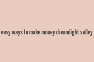 easy ways to make money dreamlight valley