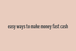 easy ways to make money fast cash