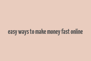 easy ways to make money fast online