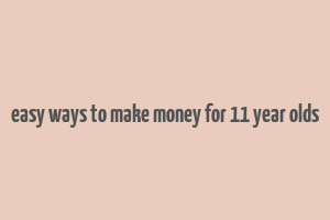 easy ways to make money for 11 year olds