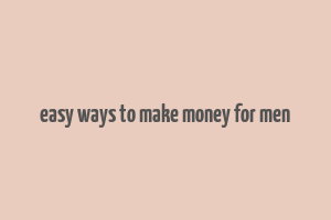 easy ways to make money for men