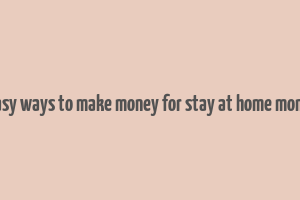 easy ways to make money for stay at home moms