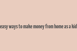 easy ways to make money from home as a kid