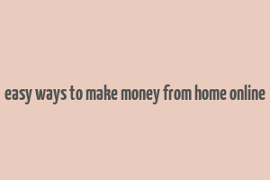 easy ways to make money from home online