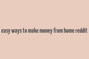 easy ways to make money from home reddit