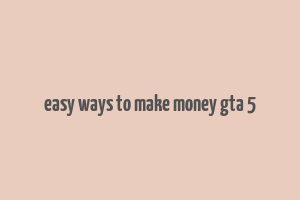 easy ways to make money gta 5