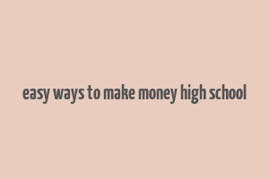 easy ways to make money high school