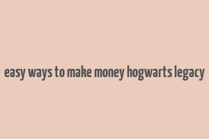 easy ways to make money hogwarts legacy