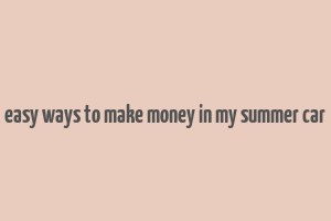 easy ways to make money in my summer car