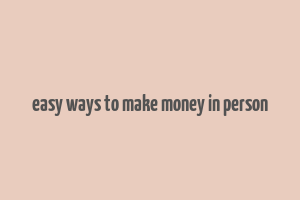 easy ways to make money in person