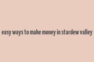 easy ways to make money in stardew valley