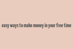 easy ways to make money in your free time